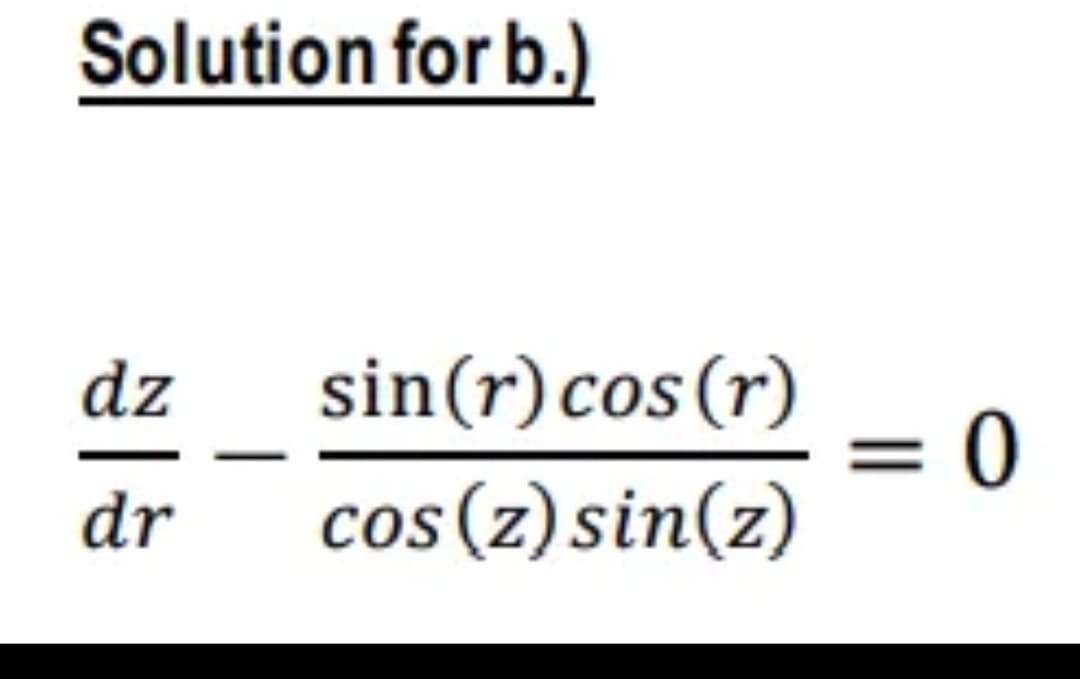 Solution for b.)
dz
dr
sin (r) cos(r)
cos(z) sin(z)
= 0