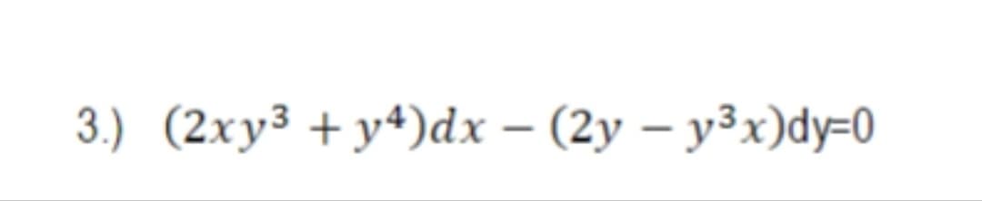 3.) (2xy + y4)dx - (2y - y³x)dy=0