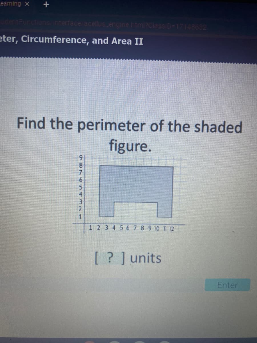 Learning x
dentFunctions interface acellus_engine html?ClassiD=17148632
eter, Circumference, and Area II
Find the perimeter of the shaded
figure.
12345678910 11 12
[ ? ] units
Enter
5066 54m2
