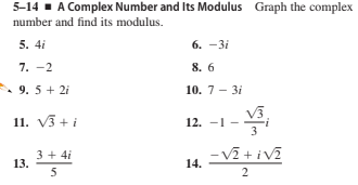 5-14 - A Complex Number and Its Modulus Graph the complex
number and find its modulus.
5. 4i
6. -3i
7. -2
8. 6
. 9. 5 + 2i
10. 7- 31
-1-
11. V3 + i
12.
3 + 4i
13.
14.
5
2
