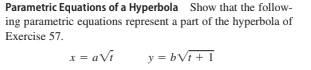 Parametric Equations of a Hyperbola Show that the follow-
ing parametric equations represent a part of the hyperbola of
Exercise 57.
x = aVi
y = bVi+ I
