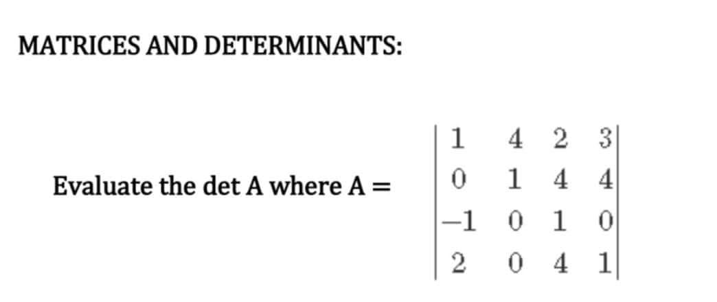 MATRICES AND DETERMINANTS:
Evaluate the det A where A =
1
4 2
0
1
4
-1 0 1
2
0
4 1