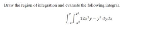 Draw the region of integration and evaluate the following integral.
I 12x*y- y* dydx
