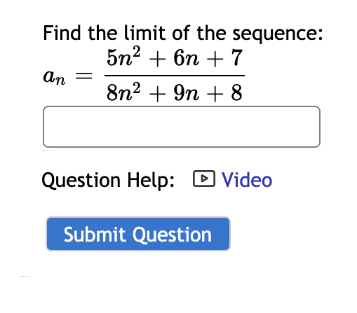 Find the limit of the sequence:
5n2 + 6n + 7
an
8n2 + 9n + 8

