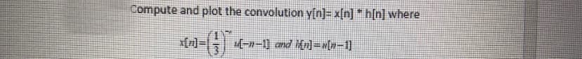 Compute and plot the convolution y[n]= x[n] * h[n] where
