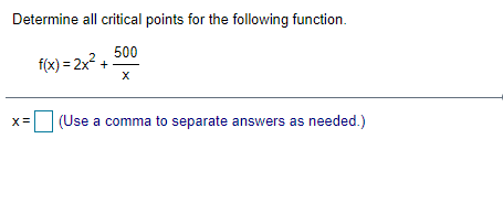 Determine all critical points for the following function.
500
f(x) = 2x?
(Use a comma to separate answers as needed.)
