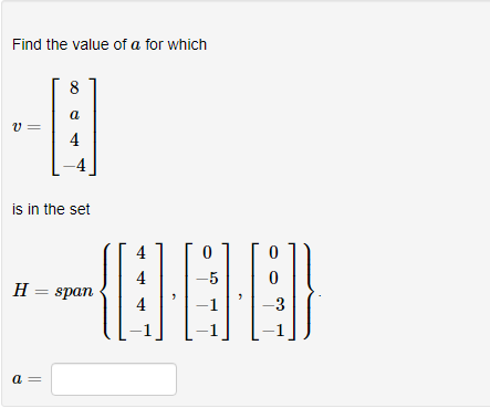 Find the value of a for which
V=
8
a
a
4
is in the set
H = span
4
4
-5
0
-3