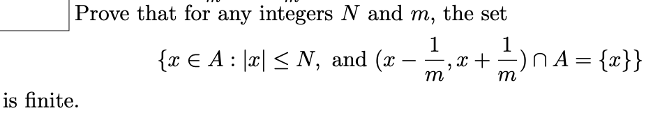 Prove that for any integers N and m, the set
1
1
{x € A : |x| < N, and (x –
,x +
m
-)NA = {x}}
-
-
m
is finite.
