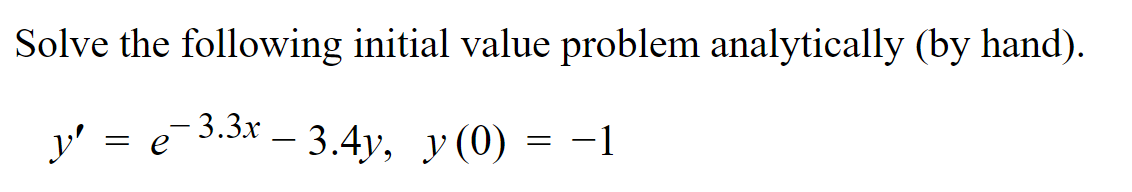 Solve the following initial value problem analytically (by hand).
-3.3x - 3.4y, y(0)
V² = e
=
-1