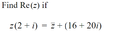 Find Re(z) if
z(2 + i) = z+(16 + 20i)
