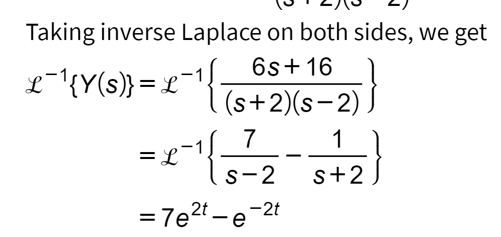 Taking inverse Laplace on both sides, we get
6s+16
{ { = - 2 ) }
1
s+2
L¯¹{Y(s)} = L¯
7
e-¹ts S-2
= 7e²t-e -2t
= L