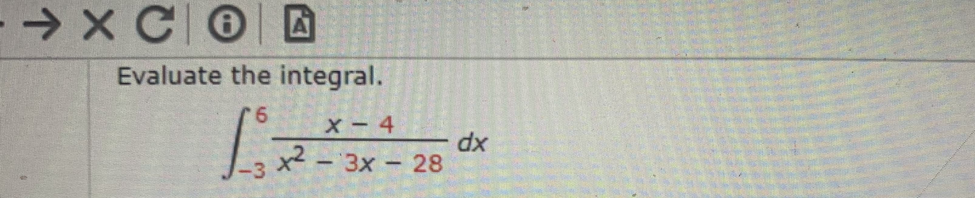 Evaluate the integral.
6.
X - 4
x² - 3x - 28
1-3
xp

