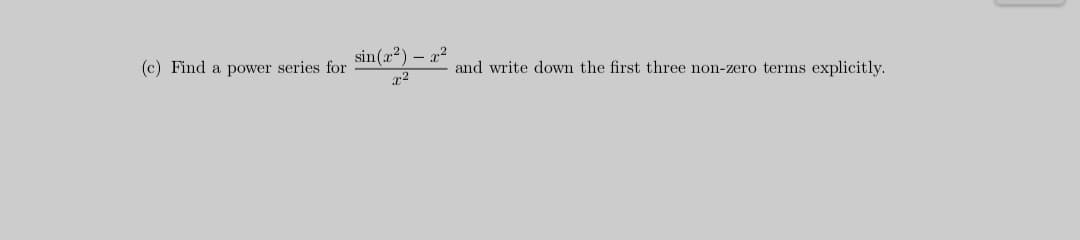 sin(x²) – a?
(c) Find a power series for
and write down the first three non-zero terms explicitly.
