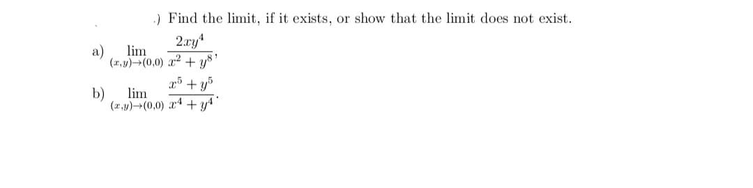 ) Find the limit, if it exists, or show that the limit does not exist.
2.ary
a)
lim
(1,y) (0,0) x2 + y8'
x5 + y5
b)
lim
(r,y)→(0,0) x4 +y4
