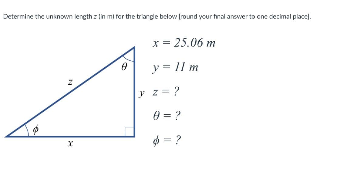 Determine the unknown length z (in m) for the triangle below [round your fınal answer to one decimal place].
x = 25.06 m
y = 11 m
y z= ?
0 = ?
$ = ?
