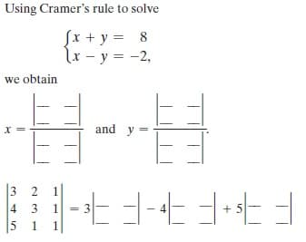Using Cramer's rule to solve
[x + y = 8
lr - y = -2,
we obtain
and y =
3 2
4
5 1
1.
3
1
1
||
