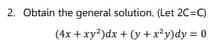 2. Obtain the general solution. (Let 2C=C)
(4x + xy")dx + (y +x²y)dy = 0
