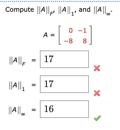 Compute ||A||||A||₁, and ||A||
· [
{]
8
||A||F
||A|| ₁
||A||
=
=
A =
17
17
16
0 -1
-8
X X