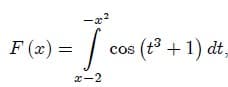F (x) =
cos (t° + 1) dt,
x-2
