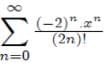 Σ
(-2)".x"
(2n)!
n=0
