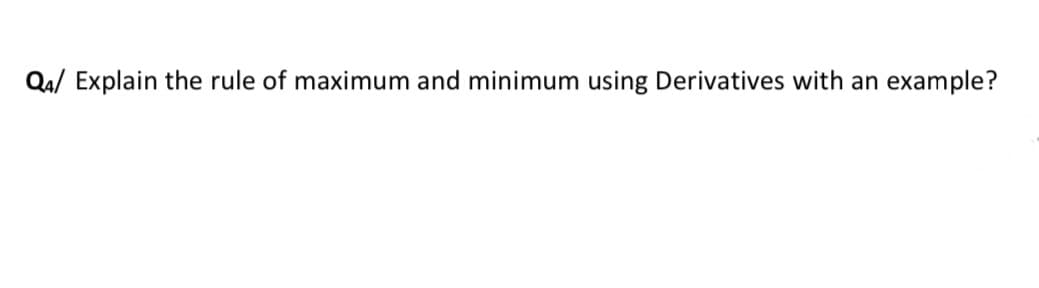 Qa/ Explain the rule of maximum and minimum using Derivatives with an
example?
