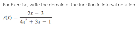 For Exercise, write the domain of the function in interval notation.
2х — 3
r(х)
4x + 3x
