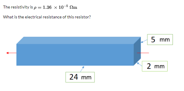 The resistivity is p = 1.36 x 10-5 Nm
What is the electrical resistance of this resistor?
5 mm
2 mm
24 mm
