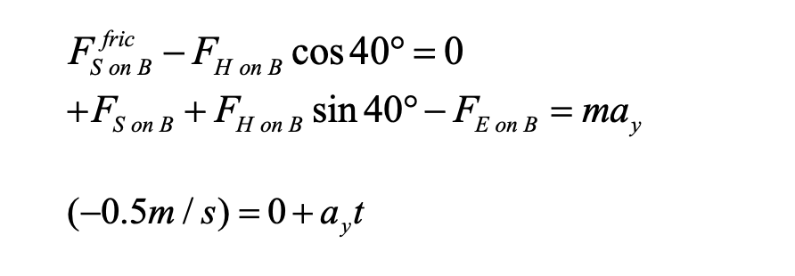 Ffric- F,on a cos 40° = 0
S on B
Н оn B
+Fs on B + F# on B sin 40° – F. on B = ma,
E оn
(-0.5m/ s)=0+a,t

