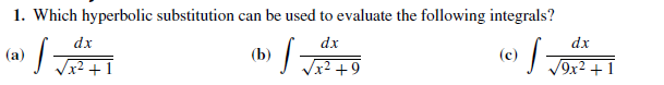1. Which hyperbolic substitution can be used to evaluate the following integrals?
dx
(a)
(b)
Vx² +9
dx
dx
(c)
/9x² + 1
