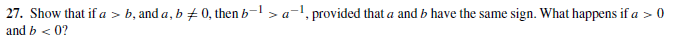 27. Show that if a > b, and a, b + 0, then b-l > a-1, provided that a and b have the same sign. What happens if a > 0
and b < 0?
