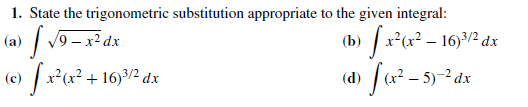 1. State the trigonometric substitution appropriate to the given integral:
(b) x*(x? – 16)3/2 dx
|(a² – 5)-² dx
(a)
V9 - х? dх
(d)
x²(x² + 16)3/2 dx
(c)
