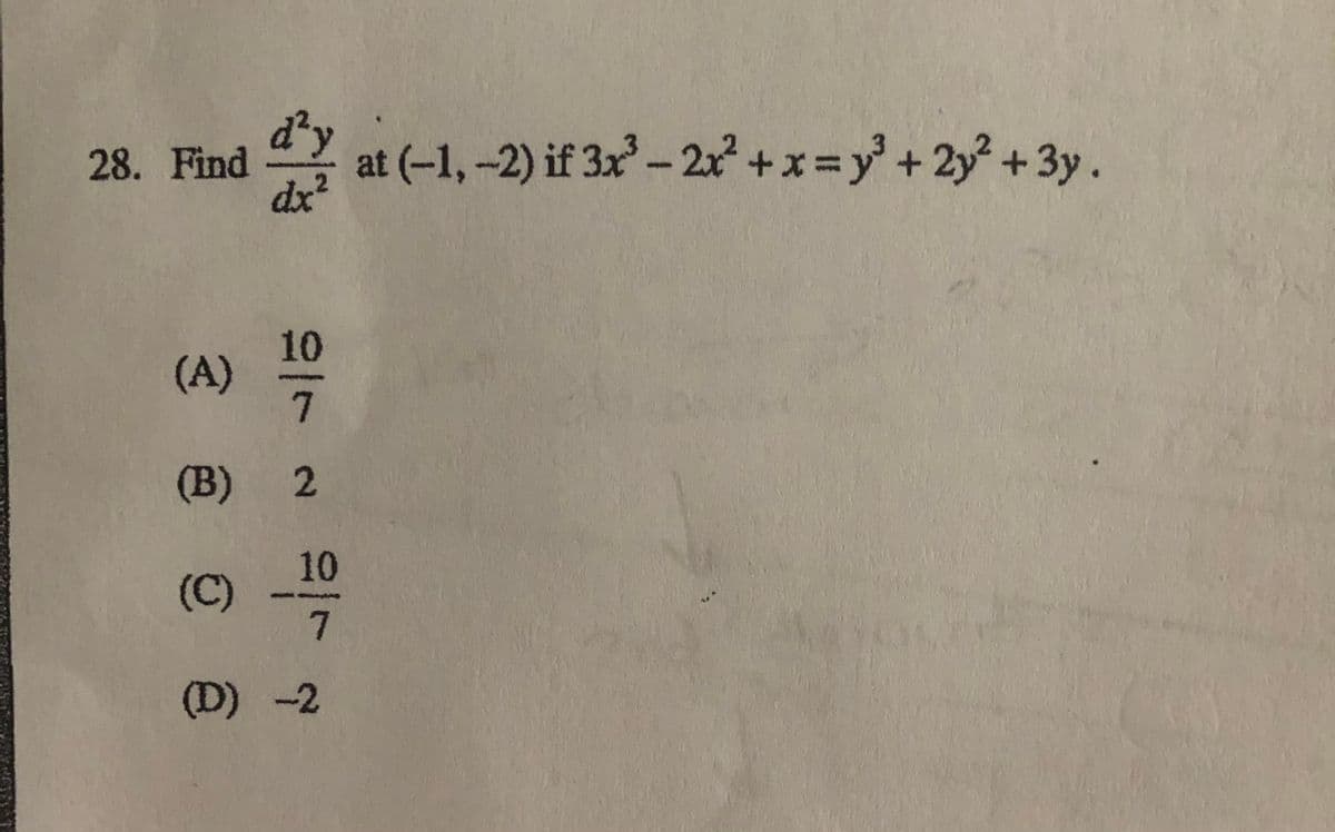 d'y
28. Find
dx²
을 at (-1,-2) if 3- 22+x=y + 27 + 3y.
10
(A)
7.
(B) 2
10
(C)
7.
(D)-2
