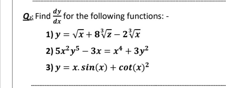 dy
Q: Find for the following functions: -
dx
1) y = Va + 87 – 2x
%3D
2) 5x?y5 – 3x = x* + 3y?
3) y = x. sin(x) + cot(x)²
