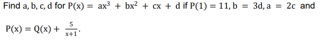Find a, b, c, d for P(x) = ax3 + bx? + cx + d if P(1) = 11, b
= 3d, a = 2c and
P(x) = Q(x) +
x+1
