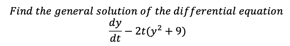 Find the general solution of the differential equation
dy
2t(y? + 9)
-
dt
