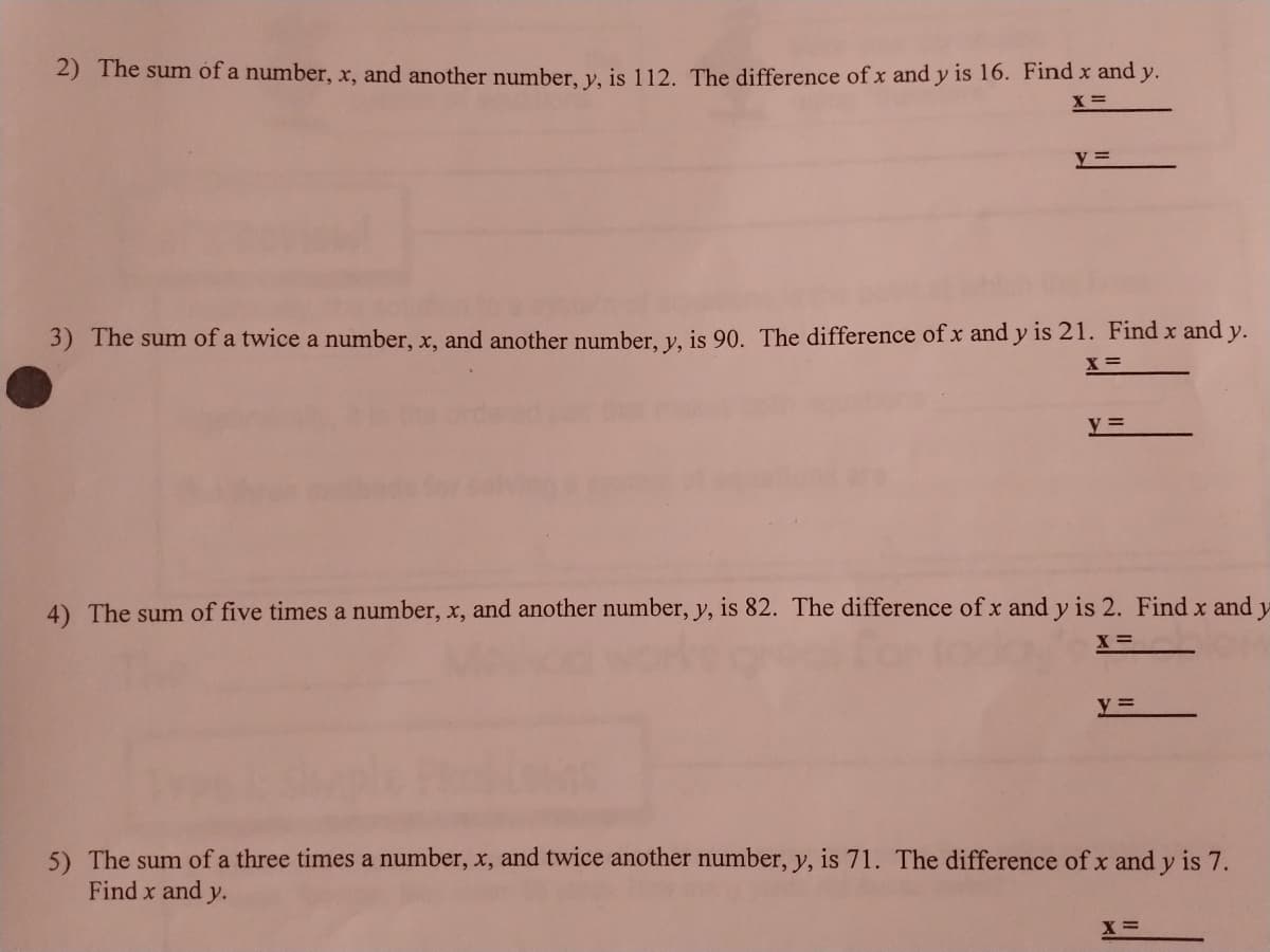 2) The sum óf a number, x, and another number, y, is 112. The difference of x and y is 16. Find x and y.
y =
3) The sum of a twice a number, x, and another number, y, is 90. The difference of x and y is 21. Find x and y.
X =
4) The sum of five times a number, x, and another number, y, is 82. The difference of x and y is 2. Find x and y
X =
y =
5) The sum of a three times a number, x, and twice another number, y, is 71. The difference of x and y is 7.
Find x and y.

