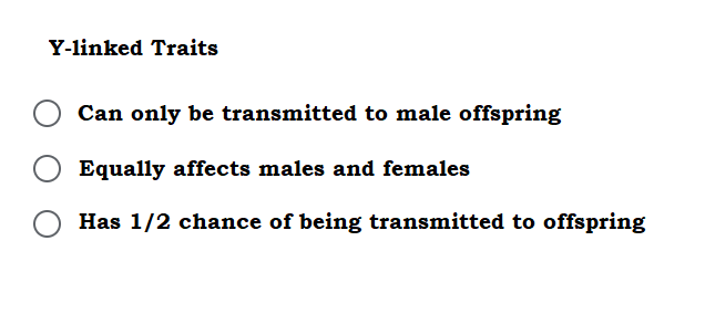 Y-linked Traits
Can only be transmitted to male offspring
Equally affects males and females
Has 1/2 chance of being transmitted to offspring
