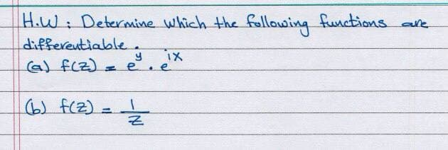 H.W: Determine which the following functions ave
differentiable.
a) f(z)
6) f(2)==
