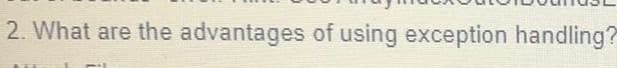 2. What are the advantages of using exception handling?
