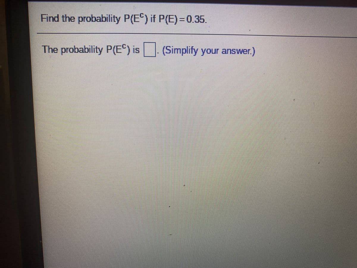 Find the probability P(E) if P(E)=D0.35.
The probability P(E) is (Simplify your answer.)
