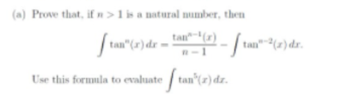 (a) Prove that, if n>1 is a natural number, then
tan-(r)
tan"(r) dr
tan" (z) dr.
n-1
Use this formula to evaluate tan"(r) dr.
