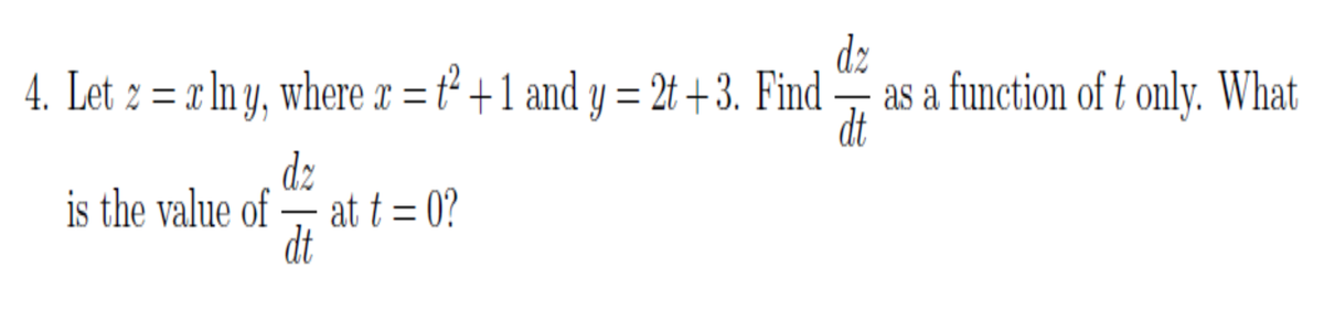 dz
4. Let z = x In y, where æ = t² +1 and y = 2t +3. Find as a function of t only. What
dt
dz
at t = 0?
dt
is the value of
|
