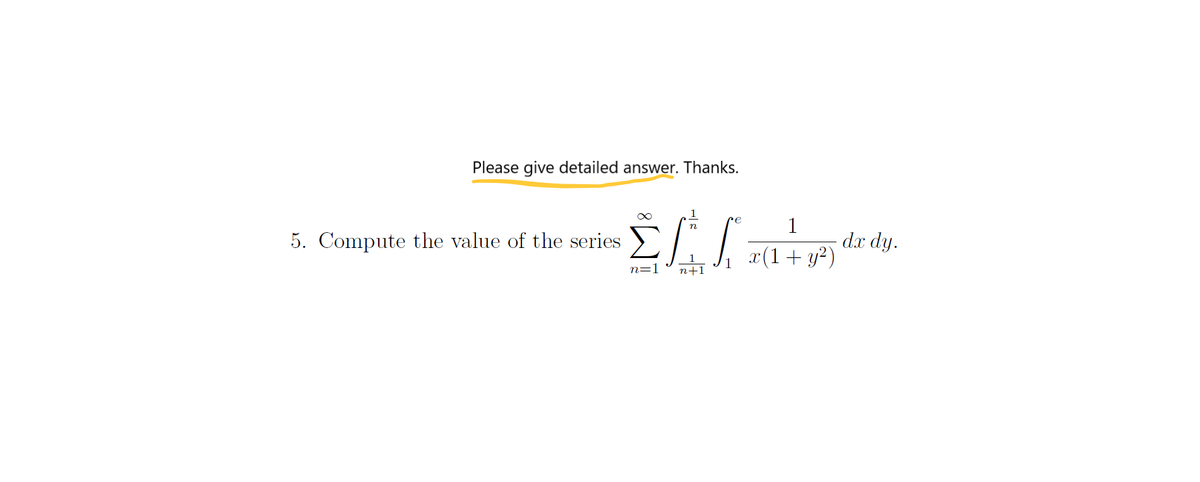 Please give detailed answer. Thanks.
1
dx dy.
x(1+ y?)
5. Compute the value of the series
n=1
n+1
