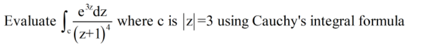 Evaluate |-
e*dz
where c is |z|=3 using Cauchy's integral formula
„(1+2),
