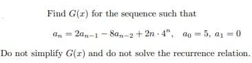 Find G(r) for the sequence such that
an = 2an-1 - 8an-2 + 2n - 4", ao = 5, a1 = 0
Do not simplify G(x) and do not solve the recurrence relation.
