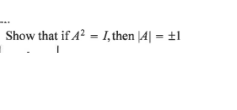 Show that if A² = I,then |A|| = ±1
