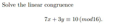 Solve the linear congruence
7x + 3y = 10 (mod16).
