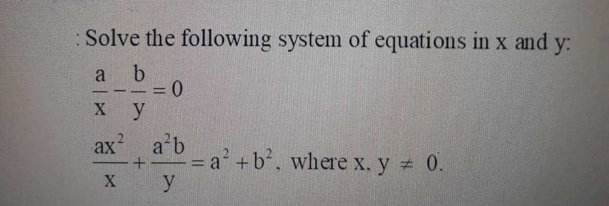 Solve the following system of equations in x and
y:
a
y
ax a'b
= a² +b², where x, y = 0.
y
