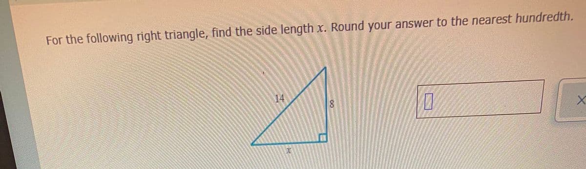 For the following right triangle, find the side length x. Round your answer to the nearest hundredth.
14
8.
