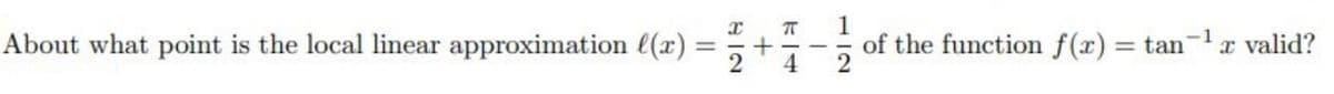 About what point is the local linear approximation l(x)
1
of the function f(x) = tan"
I valid?
%3D
%3D
4
